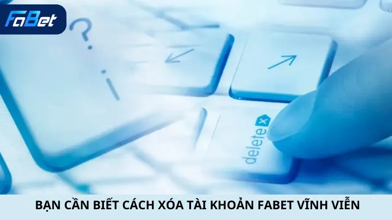  Bạn cần Biết Cách Xóa Tài Khoản Fabet Vĩnh Viễn