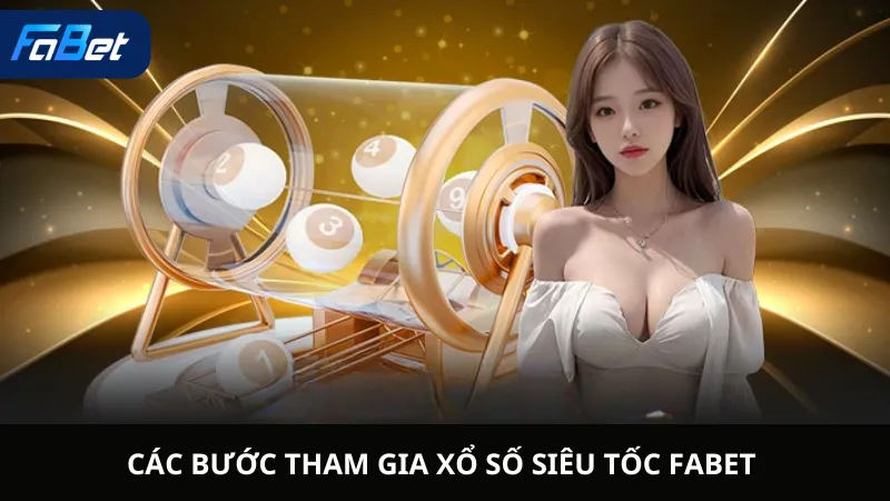 Các Bước Tham Gia xổ số Siêu Tốc Fabet 