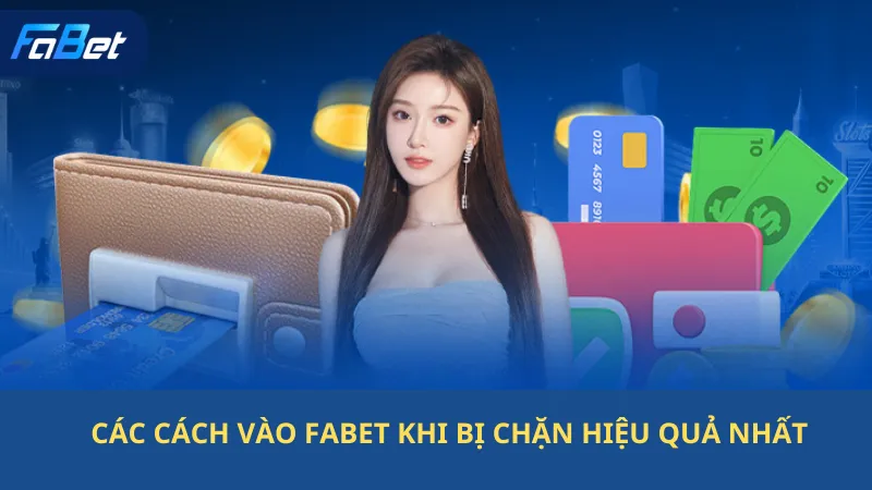 Các Cách Vào Fabet Khi Bị Chặn Hiệu Quả Nhất