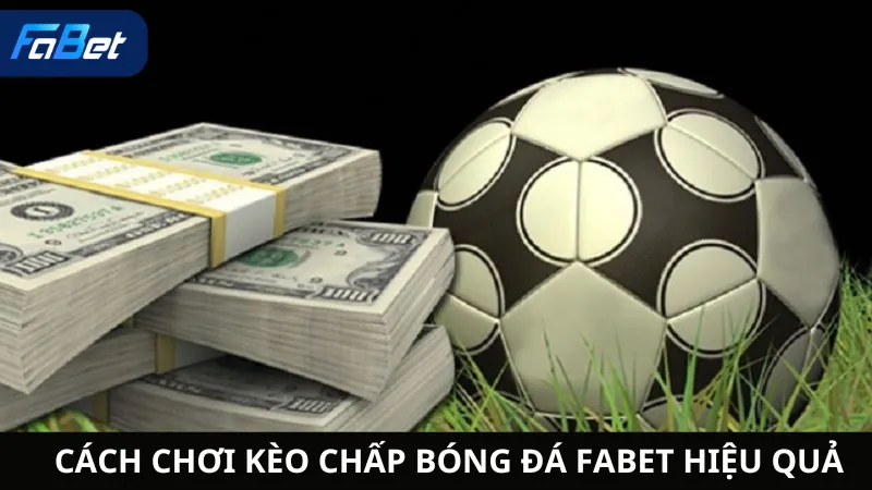 Cách Chơi Kèo Chấp Bóng Đá Fabet Hiệu Quả