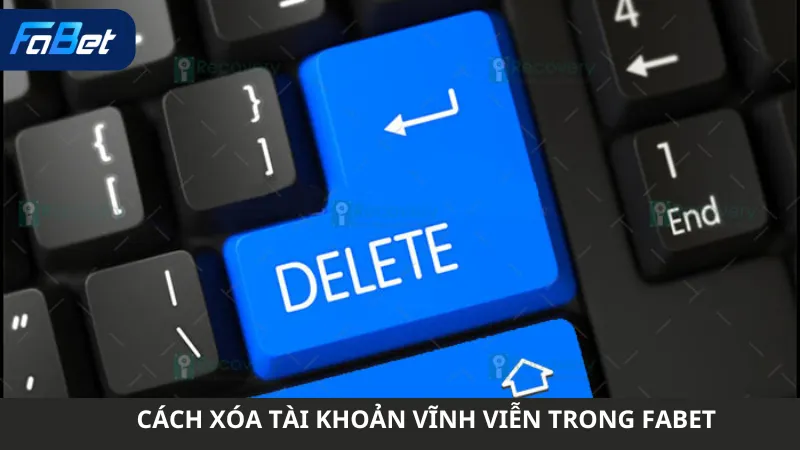 Cách Xóa Tài Khoản Vĩnh Viễn Trong Fabet