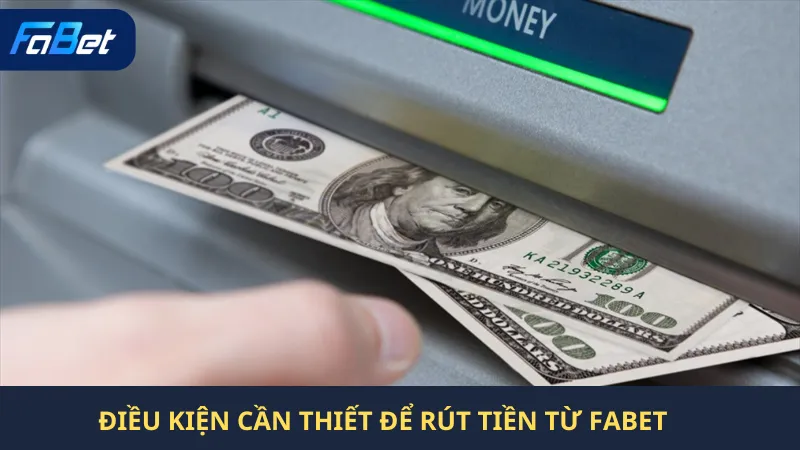 Điều Kiện Cần Thiết Để Rút Tiền Từ Fabet