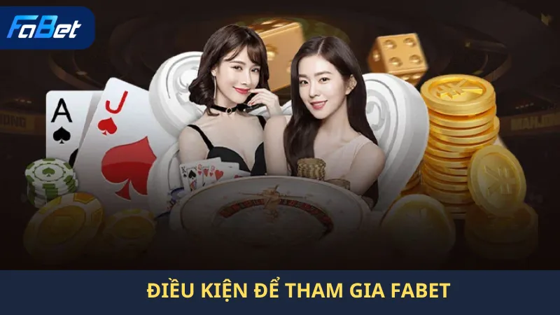 Điều Kiện Để Tham Gia Fabet