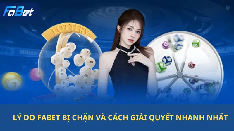 Lý Do Fabet Bị Chặn Và Cách Giải Quyết Nhanh Nhất