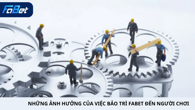 Những Ảnh Hưởng Của Việc Bảo Trì Fabet Đến Người Chơi