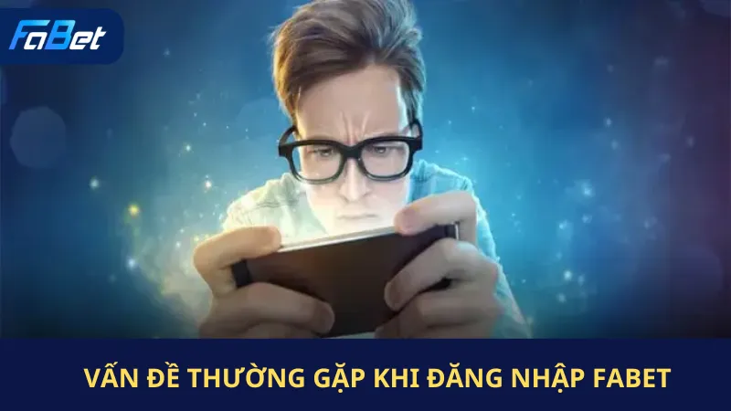 Vấn Đề Thường Gặp Khi Đăng Nhập Fabet
