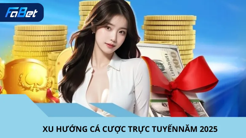 Xu Hướng Cá Cược Trực Tuyến Năm 2025